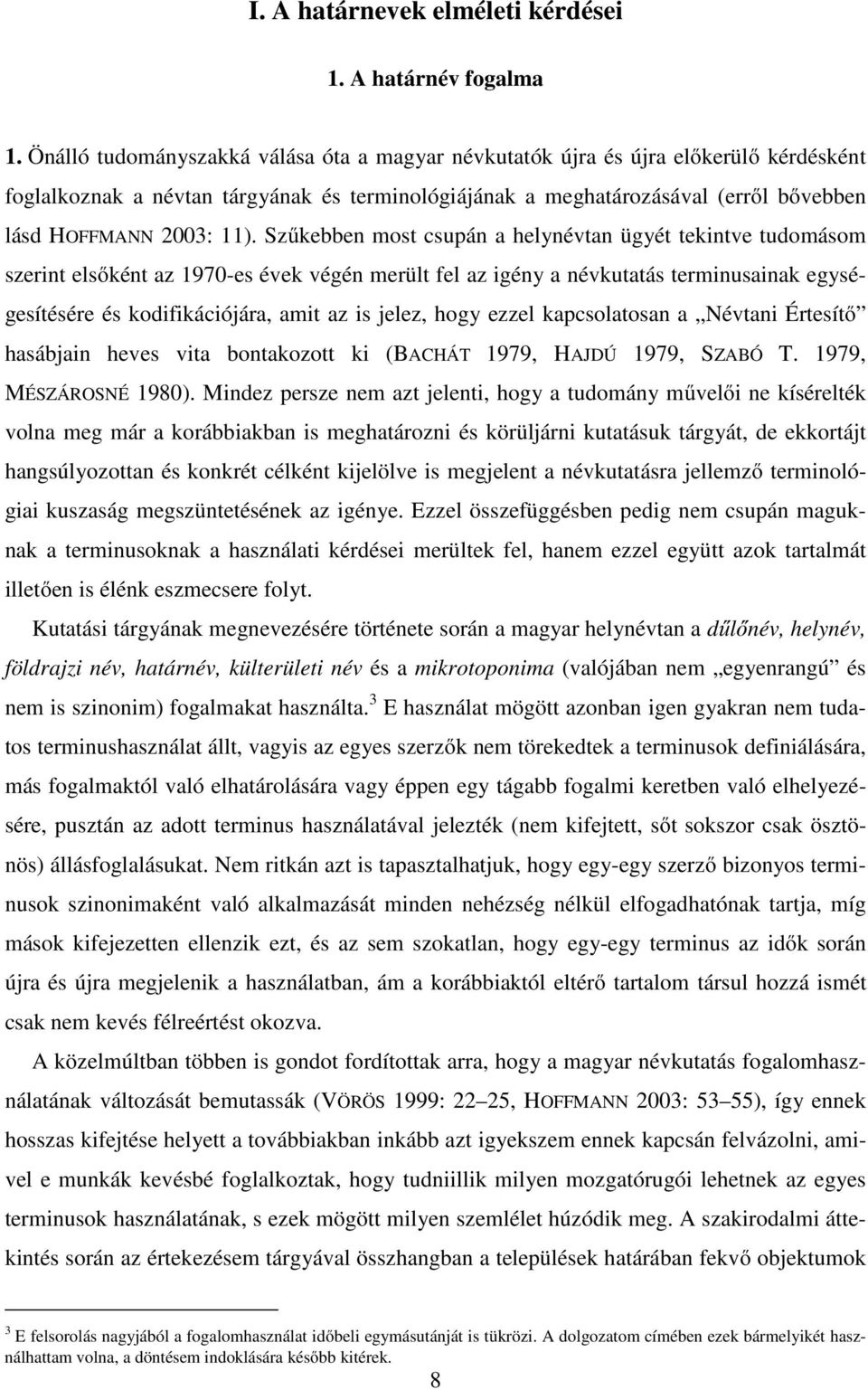 Szűkebben most csupán a helynévtan ügyét tekintve tudomásom szerint elsőként az 1970-es évek végén merült fel az igény a névkutatás terminusainak egységesítésére és kodifikációjára, amit az is jelez,