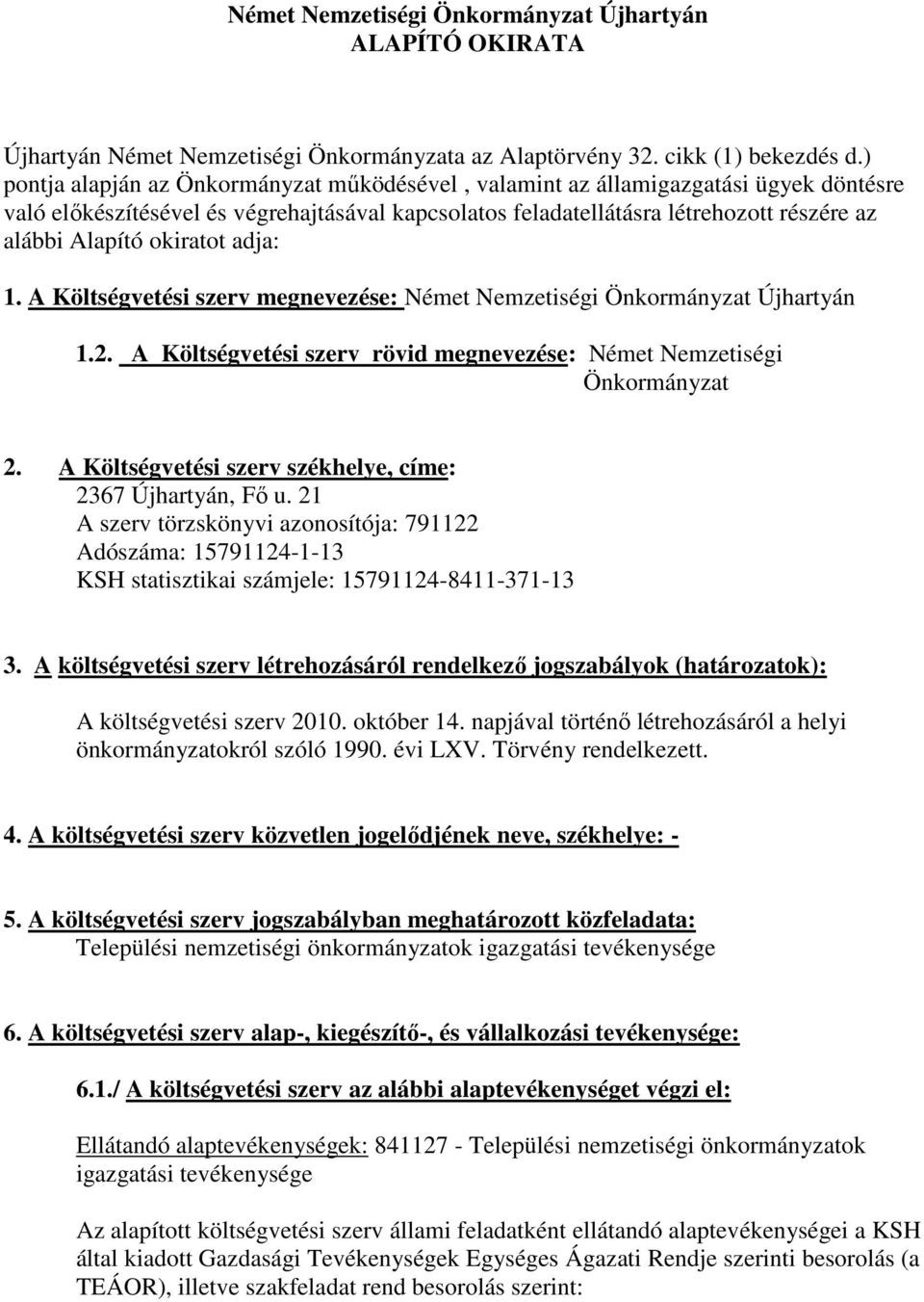 okiratot adja: 1. A Költségvetési szerv megnevezése: Német Nemzetiségi Önkormányzat Újhartyán 1.2. A Költségvetési szerv rövid megnevezése: Német Nemzetiségi Önkormányzat 2.