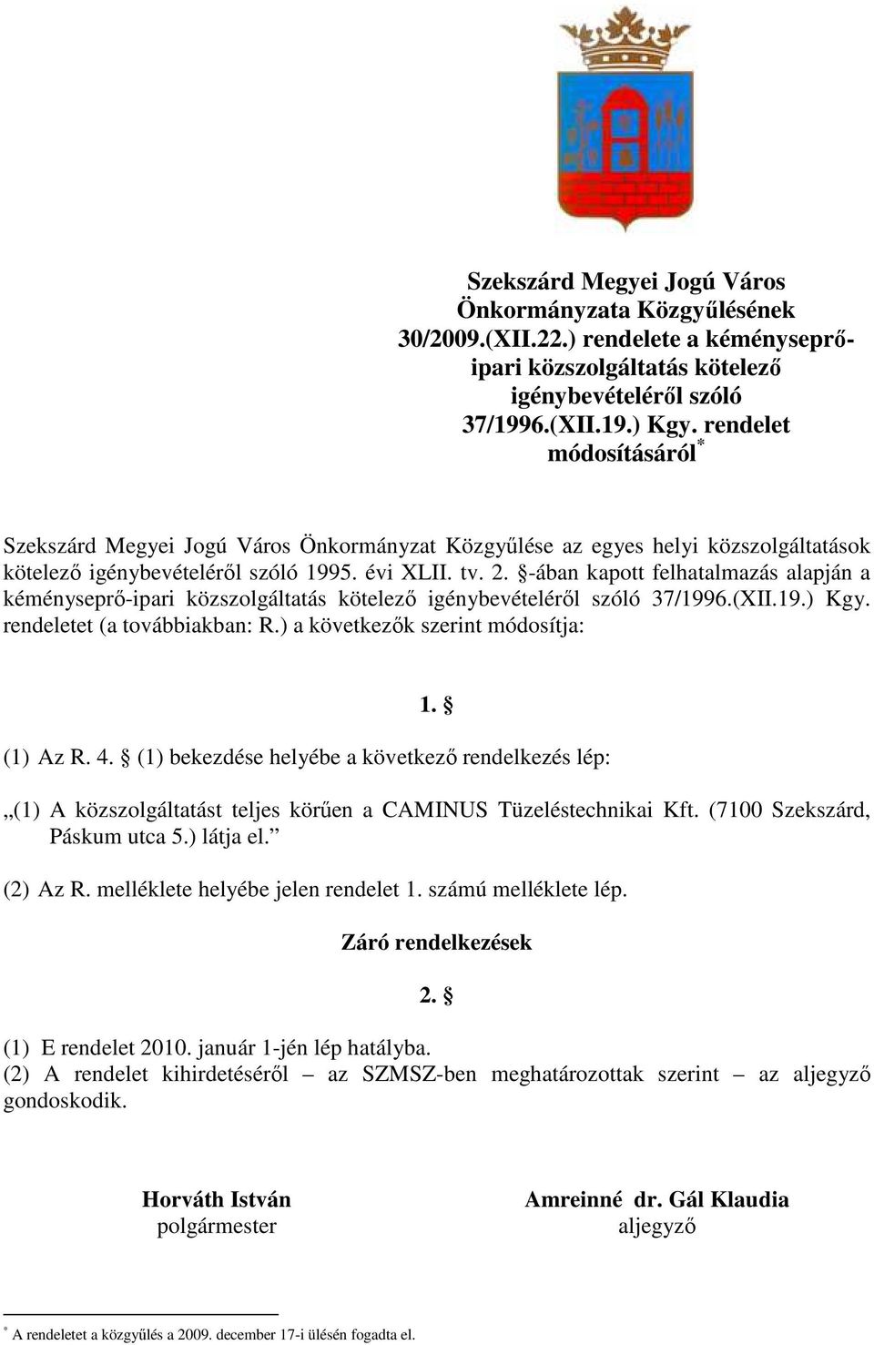 -ában kapott felhatalmazás alapján a kéményseprı-ipari közszolgáltatás kötelezı igénybevételérıl szóló 37/1996.(XII.19.) Kgy. rendeletet (a továbbiakban: R.) a következık szerint módosítja: 1.