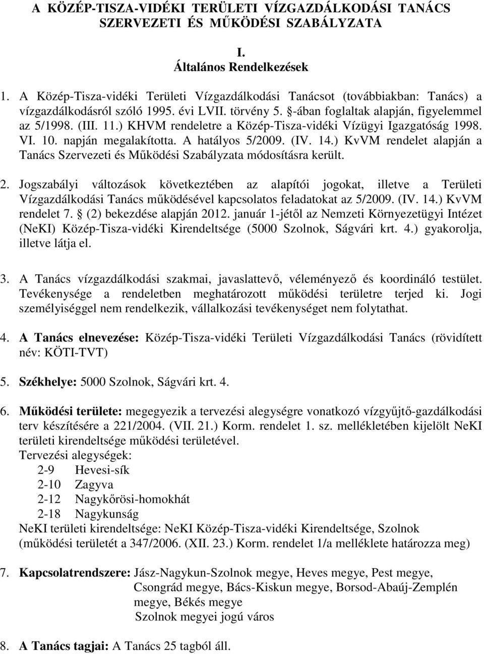 ) KHVM rendeletre a Közép-Tisza-vidéki Vízügyi Igazgatóság 1998. VI. 10. napján megalakította. A hatályos 5/2009. (IV. 14.