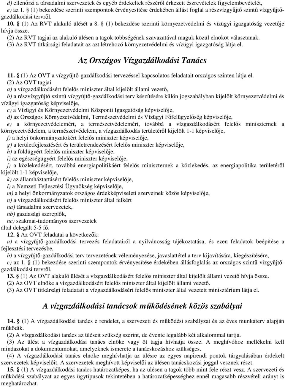 (1) bekezdése szerinti környezetvédelmi és vízügyi igazgatóság vezetıje hívja össze. (2) Az RVT tagjai az alakuló ülésen a tagok többségének szavazatával maguk közül elnököt választanak.