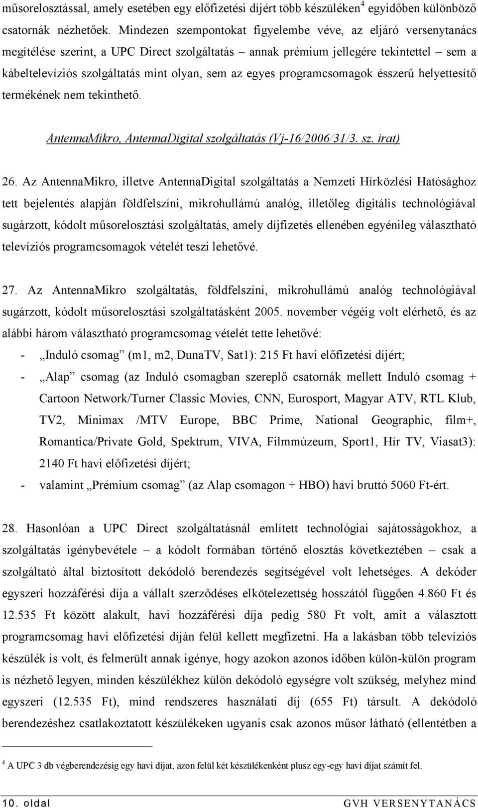 egyes programcsomagok ésszerű helyettesítő termékének nem tekinthető. AntennaMikro, AntennaDigital szolgáltatás (Vj-16/2006/31/3. sz. irat) 26.