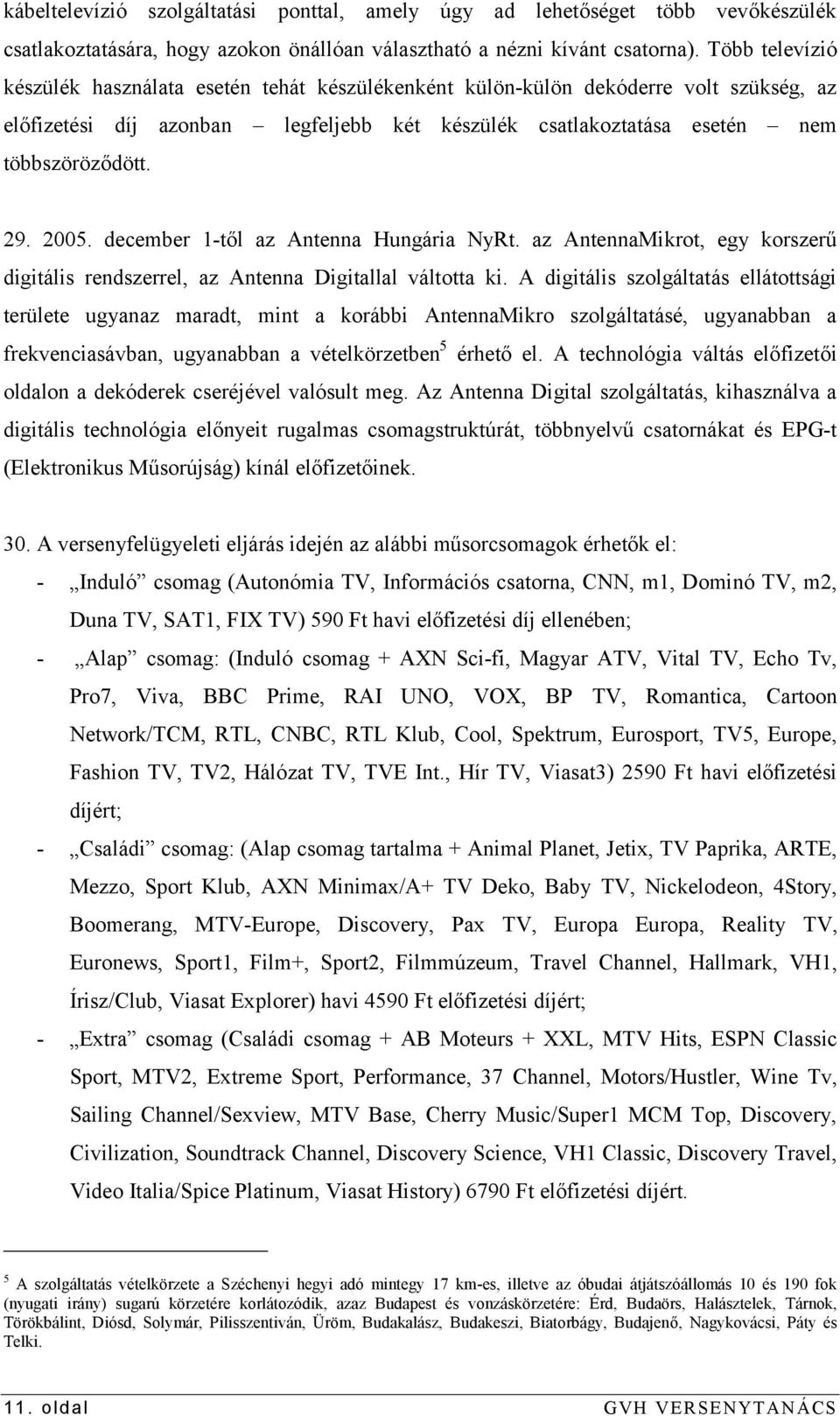 2005. december 1-től az Antenna Hungária NyRt. az AntennaMikrot, egy korszerű digitális rendszerrel, az Antenna Digitallal váltotta ki.