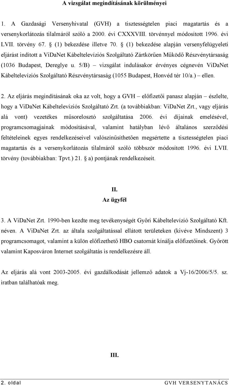 (1) bekezdése alapján versenyfelügyeleti eljárást indított a ViDaNet Kábeltelevíziós Szolgáltató Zártkörűen Működő Részvénytársaság (1036 Budapest, Dereglye u.