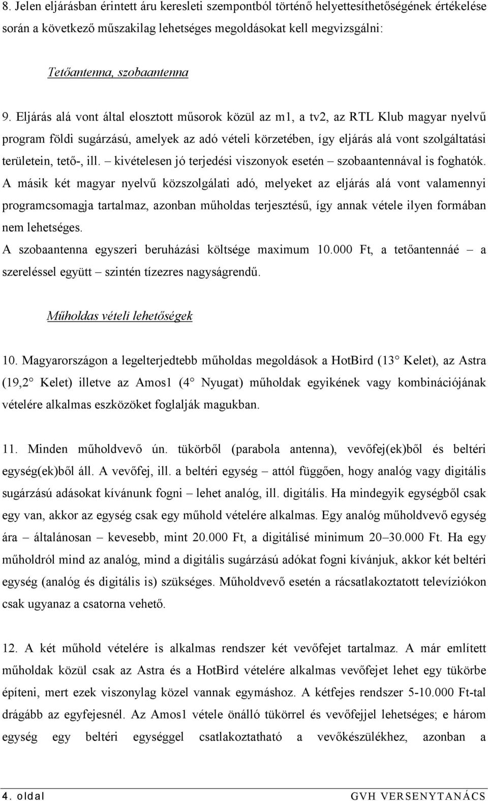 ill. kivételesen jó terjedési viszonyok esetén szobaantennával is foghatók.