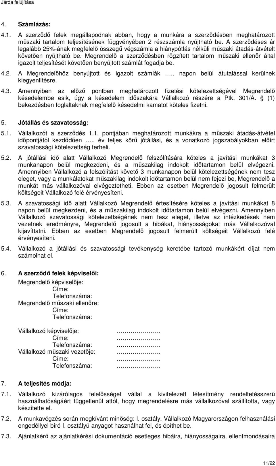 Megrendelő a szerződésben rögzített tartalom műszaki ellenőr által igazolt teljesítését követően benyújtott számlát fogadja be. 4.2. A Megrendelőhöz benyújtott és igazolt számlák.