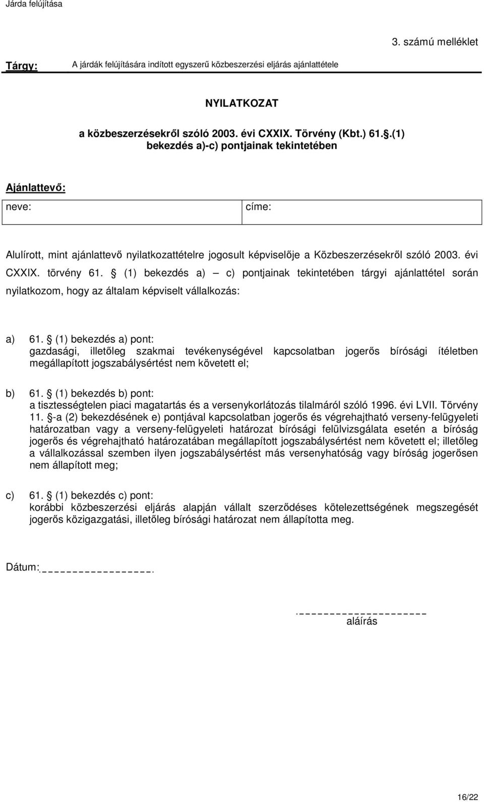 (1) bekezdés a) c) pontjainak tekintetében tárgyi ajánlattétel során nyilatkozom, hogy az általam képviselt vállalkozás: a) 61.