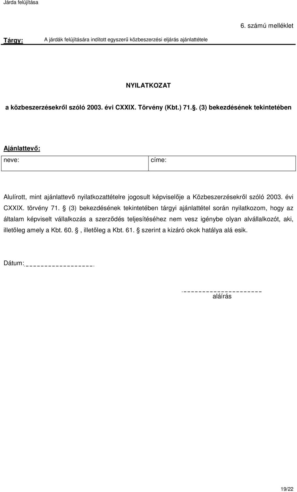 . (3) bekezdésének tekintetében Ajánlattevő: neve: címe: Alulírott, mint ajánlattevő nyilatkozattételre jogosult képviselője a Közbeszerzésekről szóló 2003.