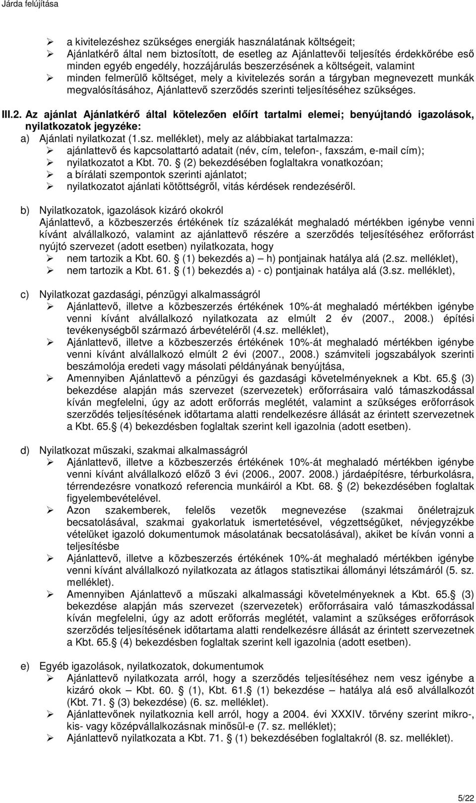 2. Az ajánlat Ajánlatkérő által kötelezően előírt tartalmi elemei; benyújtandó igazolások, nyilatkozatok jegyzéke: a) Ajánlati nyilatkozat (1.sz.