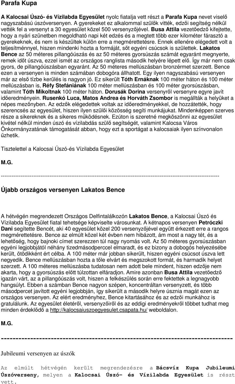 Busa Attila vezetőedző kifejtette, hogy a nyári szünetben megoldható napi két edzés és a megtett több ezer kilométer fárasztó a gyerekeknek, és nem is készültek külön erre a megmérettetésre.