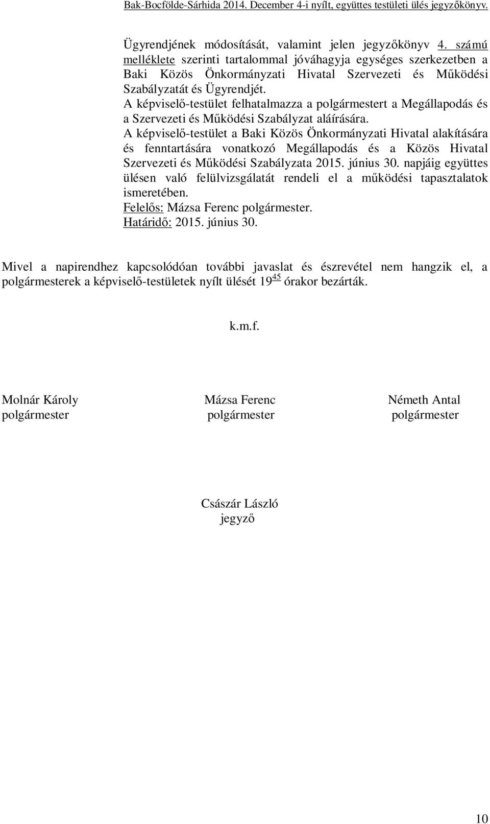 A képvisel -testület felhatalmazza a polgármestert a Megállapodás és a Szervezeti és M ködési Szabályzat aláírására.