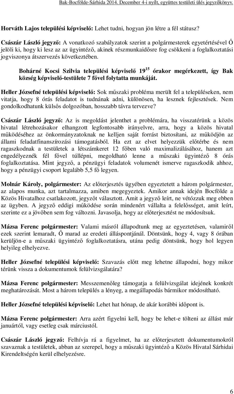 átszervezés következtében. Bohárné Kocsi Szilvia települési képvisel 19 15 órakor megérkezett, így Bak község képvisel -testülete 7 f vel folytatta munkáját.