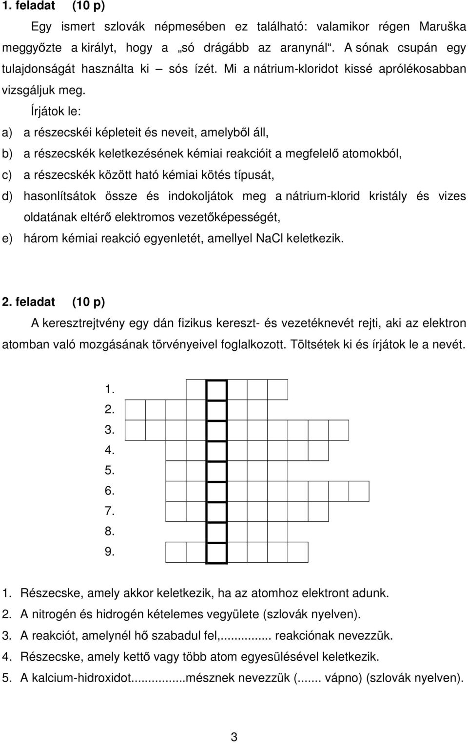 Írjátok le: a) a részecskéi képleteit és neveit, amelyb l áll, b) a részecskék keletkezésének kémiai reakcióit a megfelel atomokból, c) a részecskék között ható kémiai kötés típusát, d) hasonlítsátok