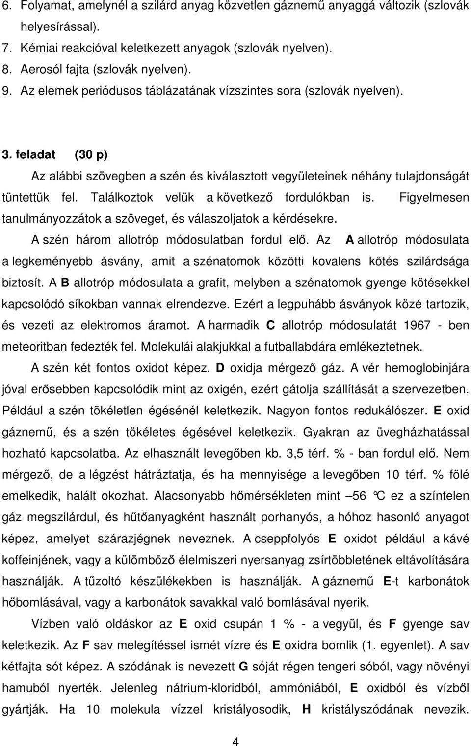 Találkoztok velük a következ fordulókban is. Figyelmesen tanulmányozzátok a szöveget, és válaszoljatok a kérdésekre. A szén három allotróp módosulatban fordul el.