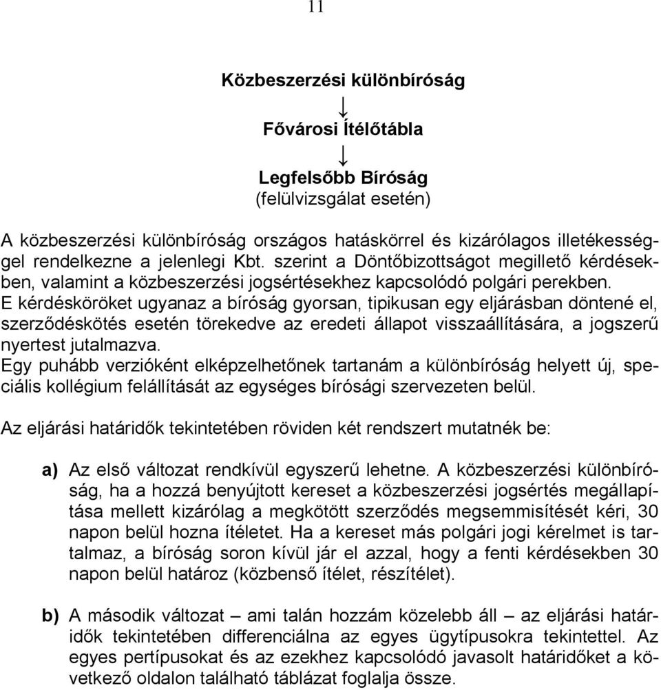 E kérdésköröket ugyanaz a bíróság gyorsan, tipikusan egy eljárásban döntené el, szerzdéskötés esetén törekedve az eredeti állapot visszaállítására, a jogszer nyertest jutalmazva.