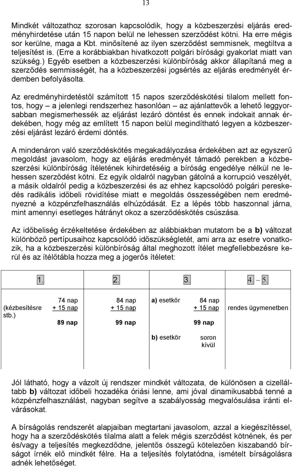 ) Egyéb esetben a közbeszerzési különbíróság akkor állapítaná meg a szerzdés semmisségét, ha a közbeszerzési jogsértés az eljárás eredményét érdemben befolyásolta.