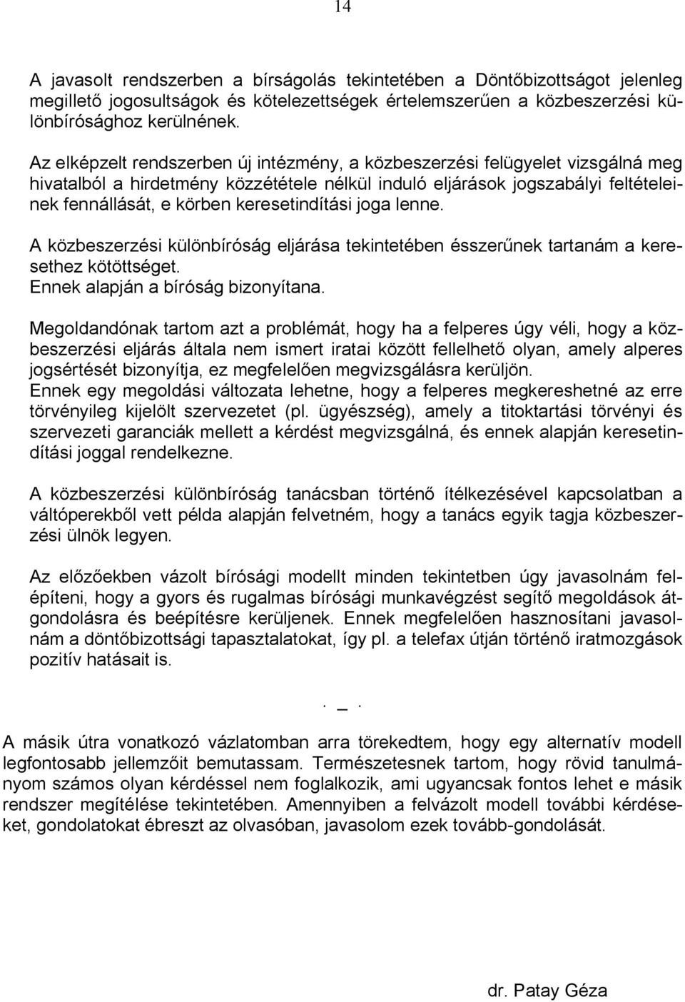 keresetindítási joga lenne. A közbeszerzési különbíróság eljárása tekintetében ésszernek tartanám a keresethez kötöttséget. Ennek alapján a bíróság bizonyítana.