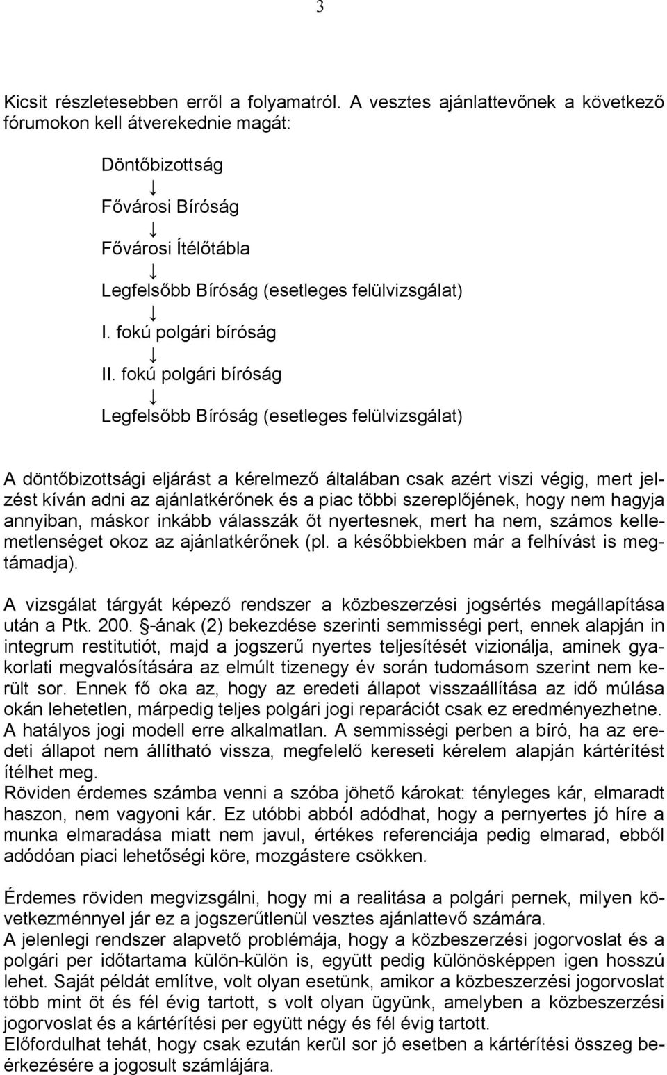 fokú polgári bíróság Legfelsbb Bíróság (esetleges felülvizsgálat) A döntbizottsági eljárást a kérelmez általában csak azért viszi végig, mert jelzést kíván adni az ajánlatkérnek és a piac többi