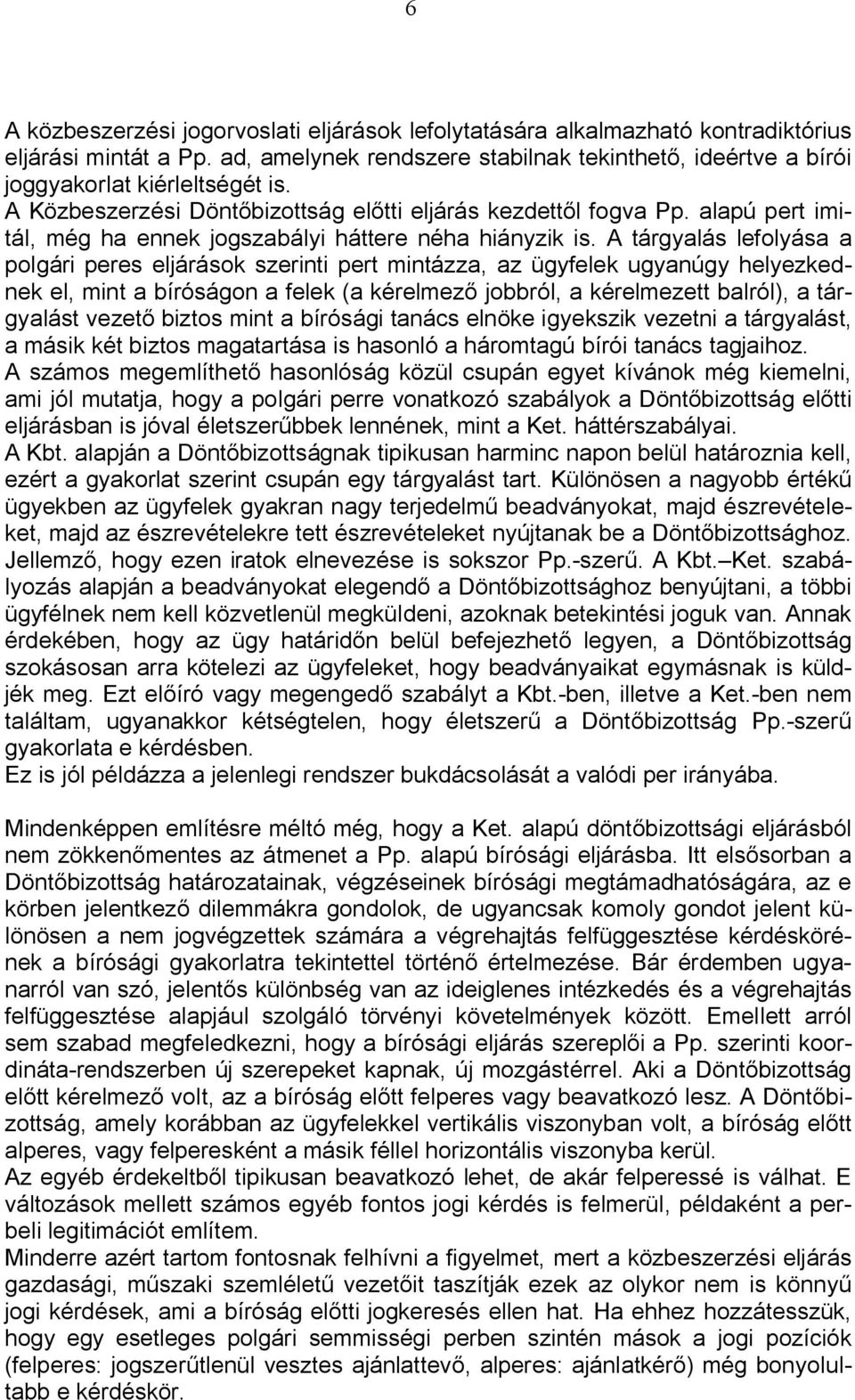 A tárgyalás lefolyása a polgári peres eljárások szerinti pert mintázza, az ügyfelek ugyanúgy helyezkednek el, mint a bíróságon a felek (a kérelmez jobbról, a kérelmezett balról), a tárgyalást vezet