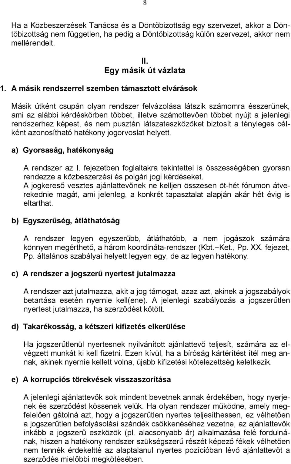 jelenlegi rendszerhez képest, és nem pusztán látszateszközöket biztosít a tényleges célként azonosítható hatékony jogorvoslat helyett. a) Gyorsaság, hatékonyság A rendszer az I.