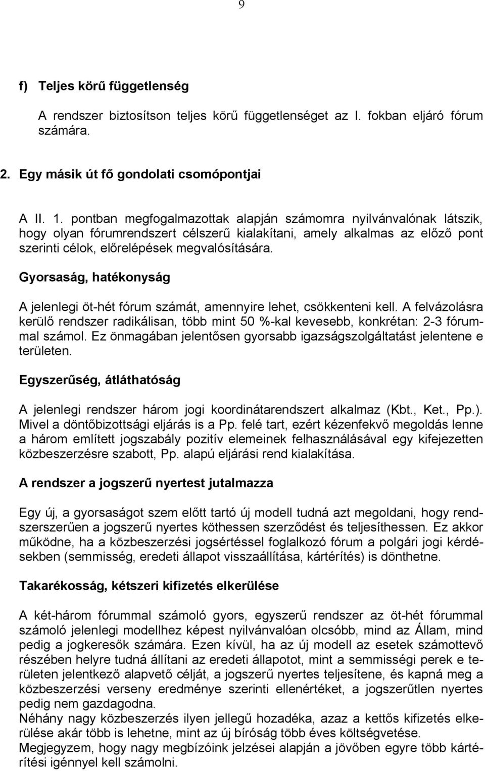 Gyorsaság, hatékonyság A jelenlegi öt-hét fórum számát, amennyire lehet, csökkenteni kell. A felvázolásra kerül rendszer radikálisan, több mint 50 %-kal kevesebb, konkrétan: 2-3 fórummal számol.