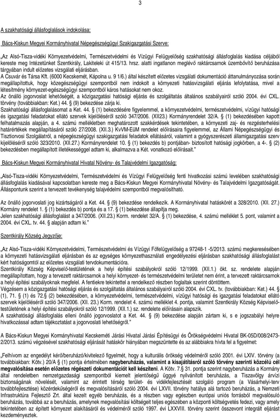 alatti ingatlanon meglév raktárcsarnok üzemb vít beruházása tárgyában indult el zetes vizsgálati eljárásban. A Csuvár és Társa Kft. (6000 Kecskemét, Kápolna u. 9 1/6.