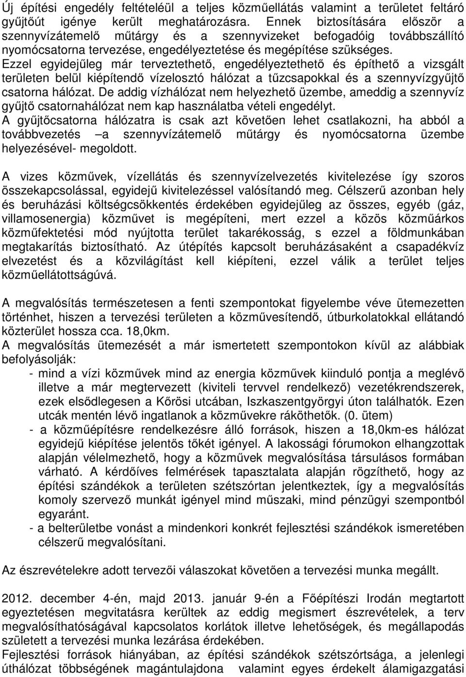 Ezzel egyidejűleg már terveztethető, engedélyeztethető és építhető vizsgált területen elül kiépítendő vízelosztó hálózt tűzspokkl és szennyvízgyűjtő storn hálózt.