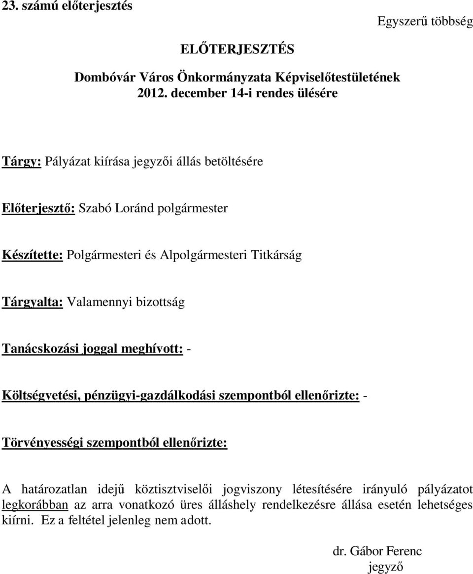 Titkárság Tárgyalta: Valamennyi bizottság Tanácskozási joggal meghívott: - Költségvetési, pénzügyi-gazdálkodási szempontból ellenőrizte: - Törvényességi szempontból