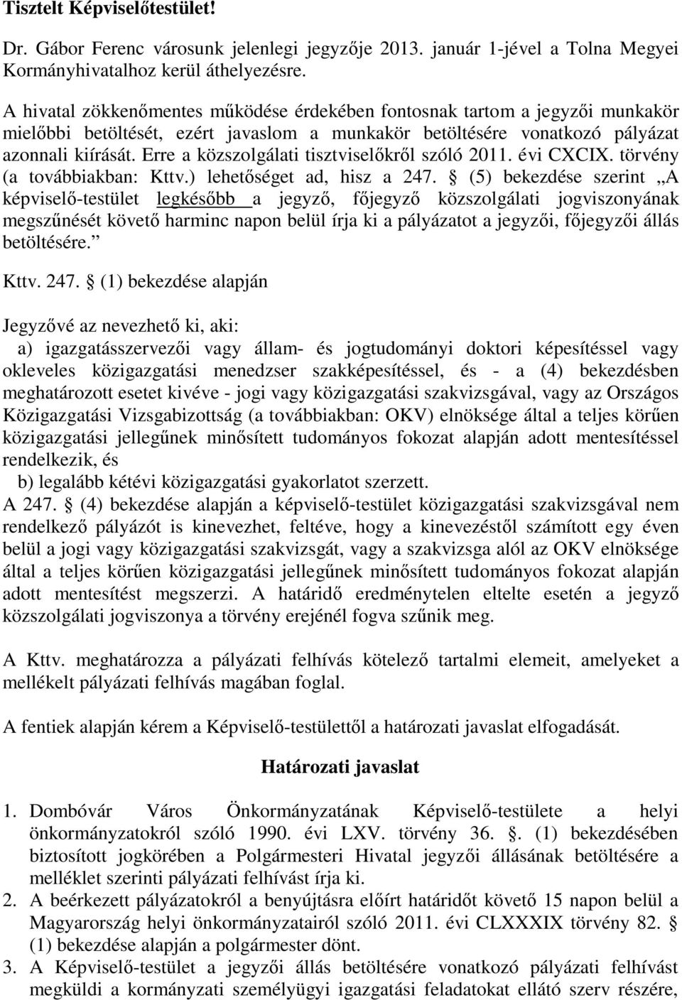 Erre a közszolgálati tisztviselőkről szóló 2011. évi CXCIX. törvény (a továbbiakban: Kttv.) lehetőséget ad, hisz a 247.