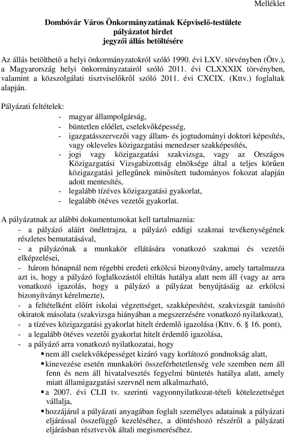 Pályázati feltételek: - magyar állampolgárság, - büntetlen előélet, cselekvőképesség, - igazgatásszervezői vagy állam- és jogtudományi doktori képesítés, vagy okleveles közigazgatási menedzser