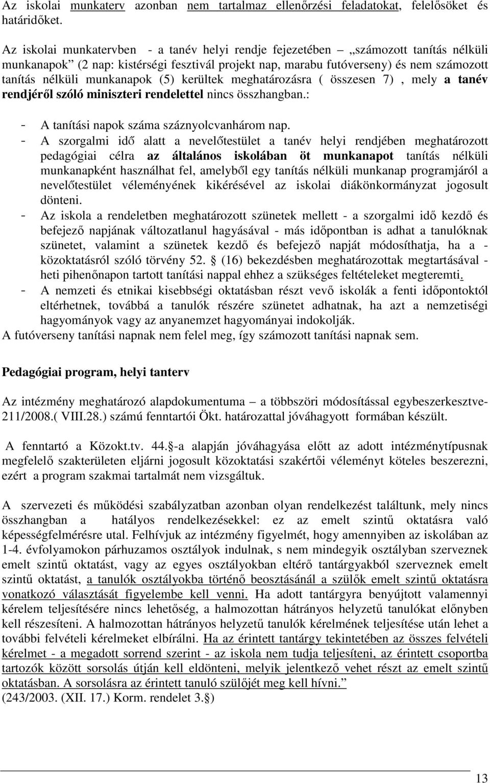 munkanapok (5) kerültek meghatározásra ( összesen 7), mely a tanév rendjérıl szóló miniszteri rendelettel nincs összhangban.: - A tanítási napok száma száznyolcvanhárom nap.