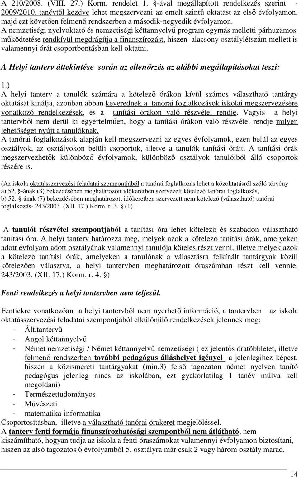 A nemzetiségi nyelvoktató és nemzetiségi kéttannyelvő program egymás melletti párhuzamos mőködtetése rendkívül megdrágítja a finanszírozást, hiszen alacsony osztálylétszám mellett is valamennyi órát