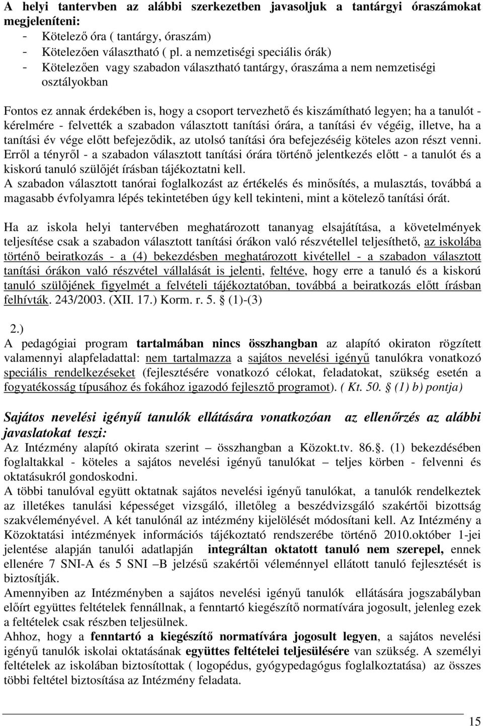 ha a tanulót - kérelmére - felvették a szabadon választott tanítási órára, a tanítási év végéig, illetve, ha a tanítási év vége elıtt befejezıdik, az utolsó tanítási óra befejezéséig köteles azon