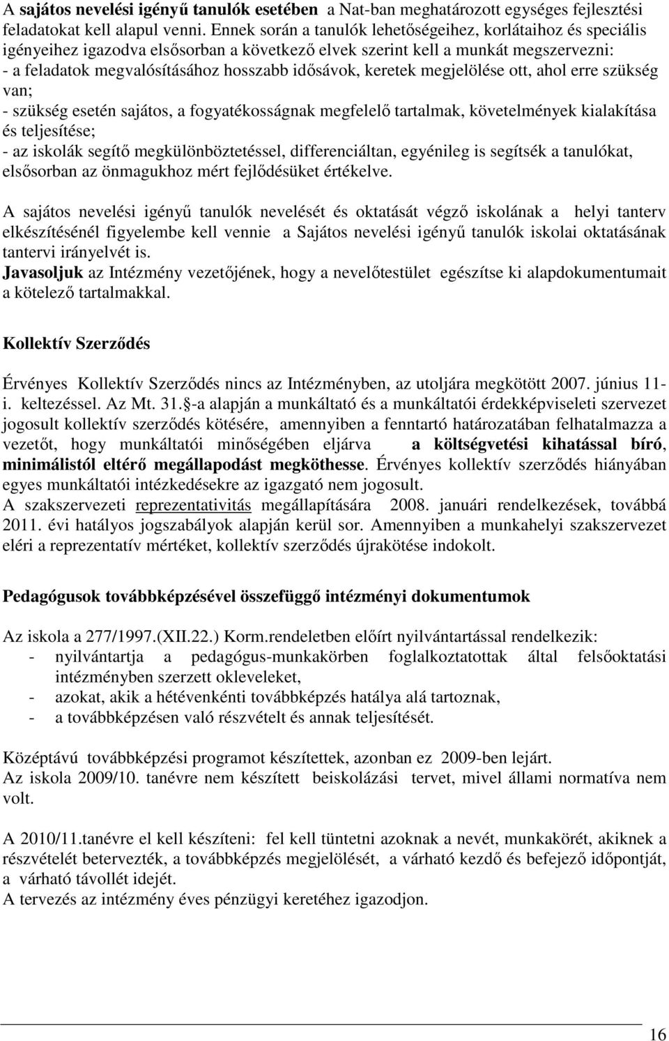 keretek megjelölése ott, ahol erre szükség van; - szükség esetén sajátos, a fogyatékosságnak megfelelı tartalmak, követelmények kialakítása és teljesítése; - az iskolák segítı megkülönböztetéssel,