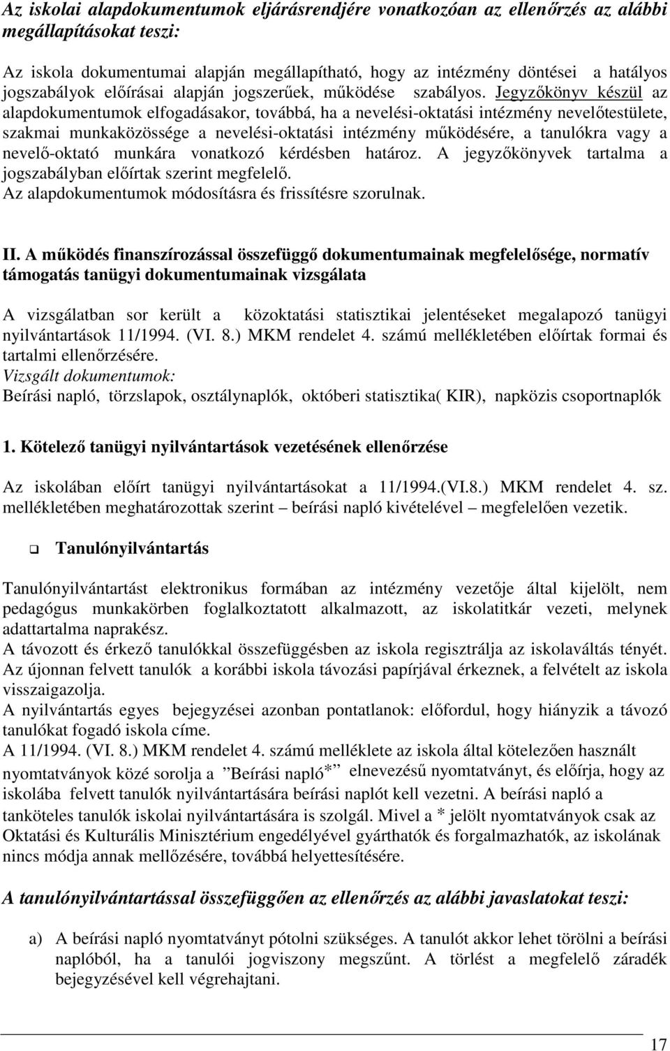 Jegyzıkönyv készül az alapdokumentumok elfogadásakor, továbbá, ha a nevelési-oktatási intézmény nevelıtestülete, szakmai munkaközössége a nevelési-oktatási intézmény mőködésére, a tanulókra vagy a