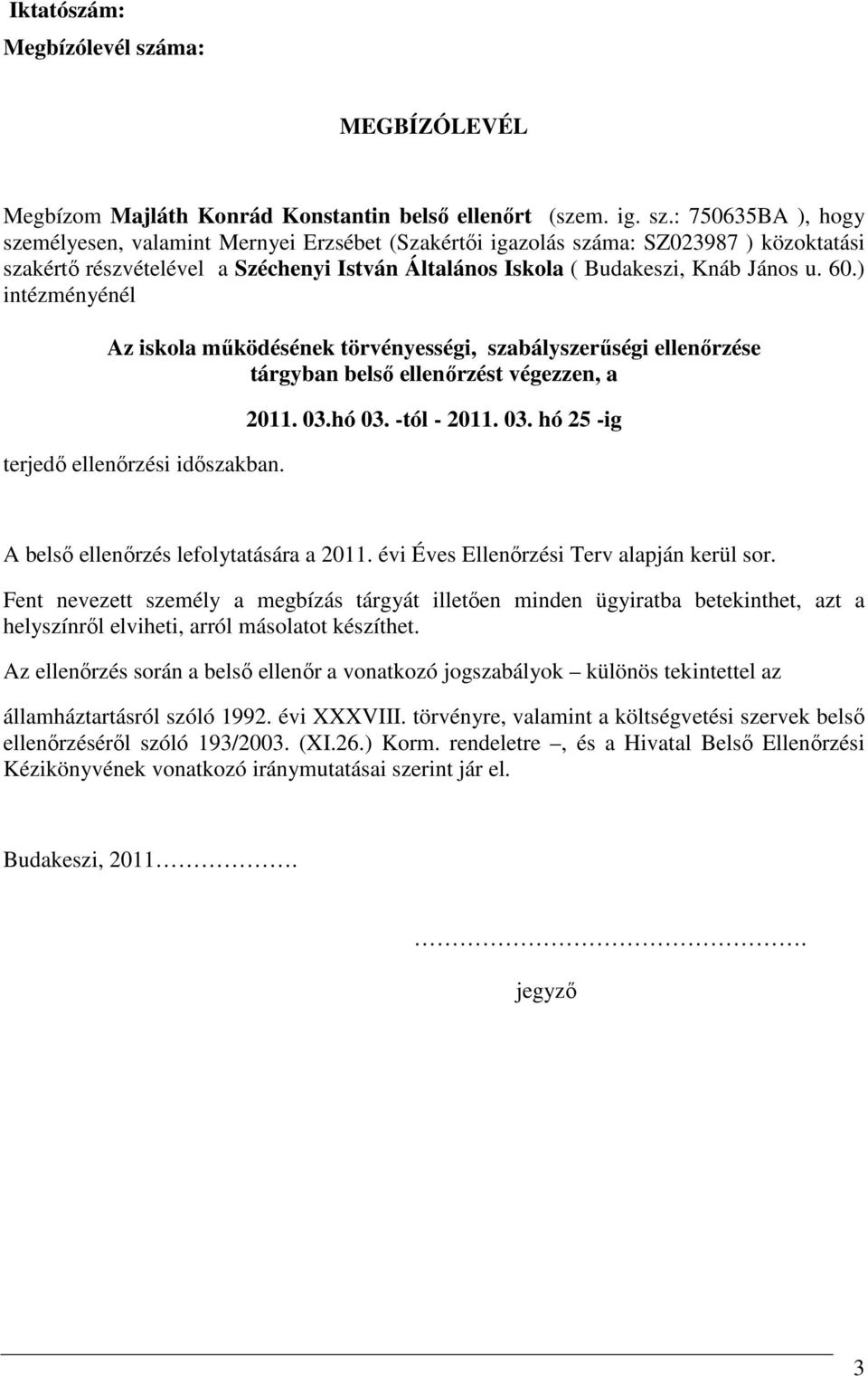 : 750635BA ), hogy személyesen, valamint Mernyei Erzsébet (Szakértıi igazolás száma: SZ023987 ) közoktatási szakértı részvételével a Széchenyi István Általános Iskola ( Budakeszi, Knáb János u. 60.