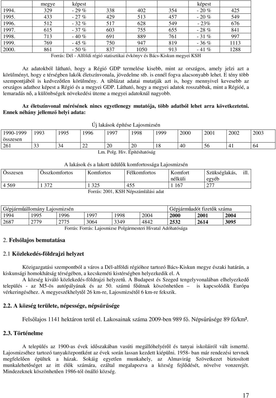 861-50 % 837 1050 913-41 % 1288 Forrás: Dél - Alföldi régió statisztikai évkönyv és Bács-Kiskun megyei KSH Az adatokból látható, hogy a Régió GDP termelése kisebb, mint az országos, amely jelzi azt a