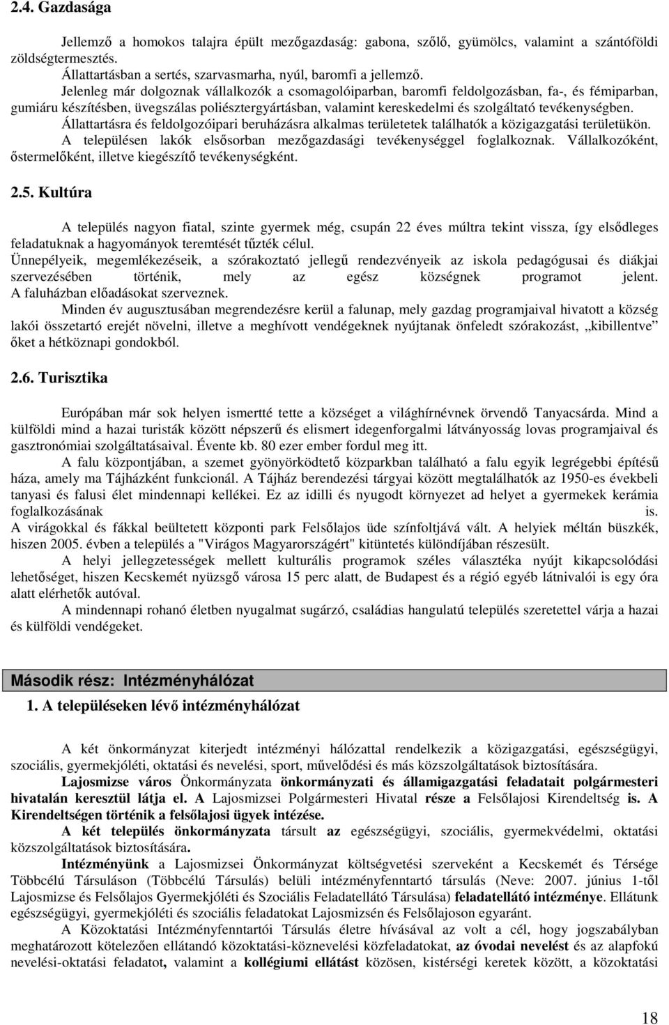 tevékenységben. Állattartásra és feldolgozóipari beruházásra alkalmas területetek találhatók a közigazgatási területükön. A településen lakók elsısorban mezıgazdasági tevékenységgel foglalkoznak.