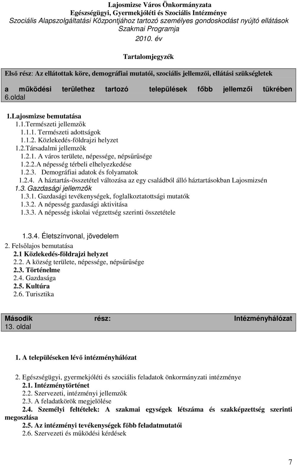 Lajosmizse bemutatása 1.1.Természeti jellemzık 1.1.1. Természeti adottságok 1.1.2. Közlekedés-földrajzi helyzet 1.2.Társadalmi jellemzık 1.2.1. A város területe, népessége, népsőrősége 1.2.2.A népesség térbeli elhelyezkedése 1.