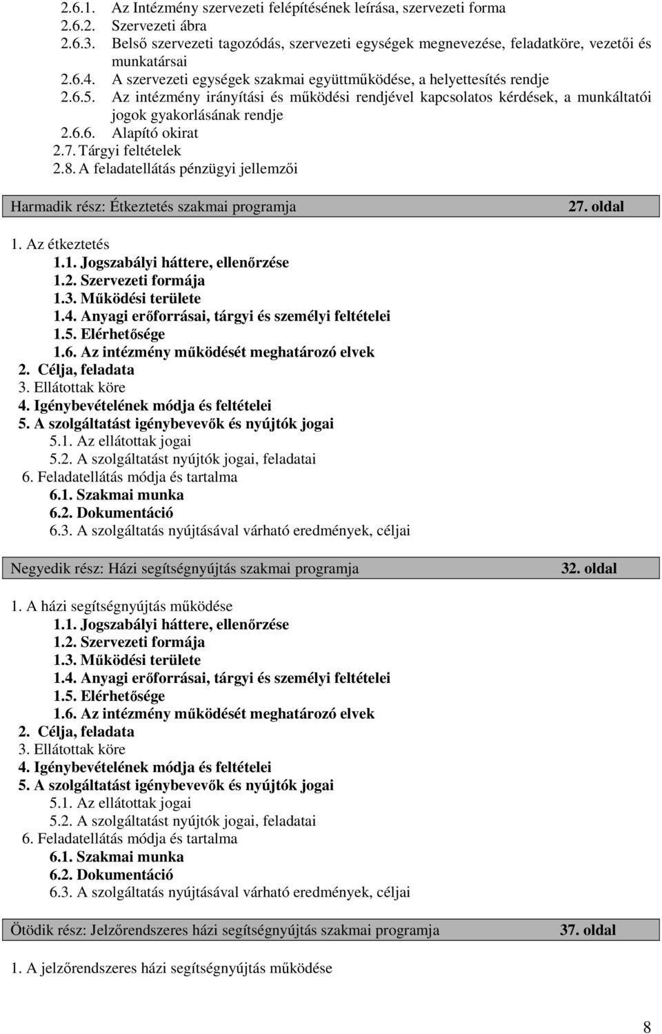 7. Tárgyi feltételek 2.8. A feladatellátás pénzügyi jellemzıi Harmadik rész: Étkeztetés szakmai programja 27. oldal 1. Az étkeztetés 1.1. Jogszabályi háttere, ellenırzése 1.2. Szervezeti formája 1.3.