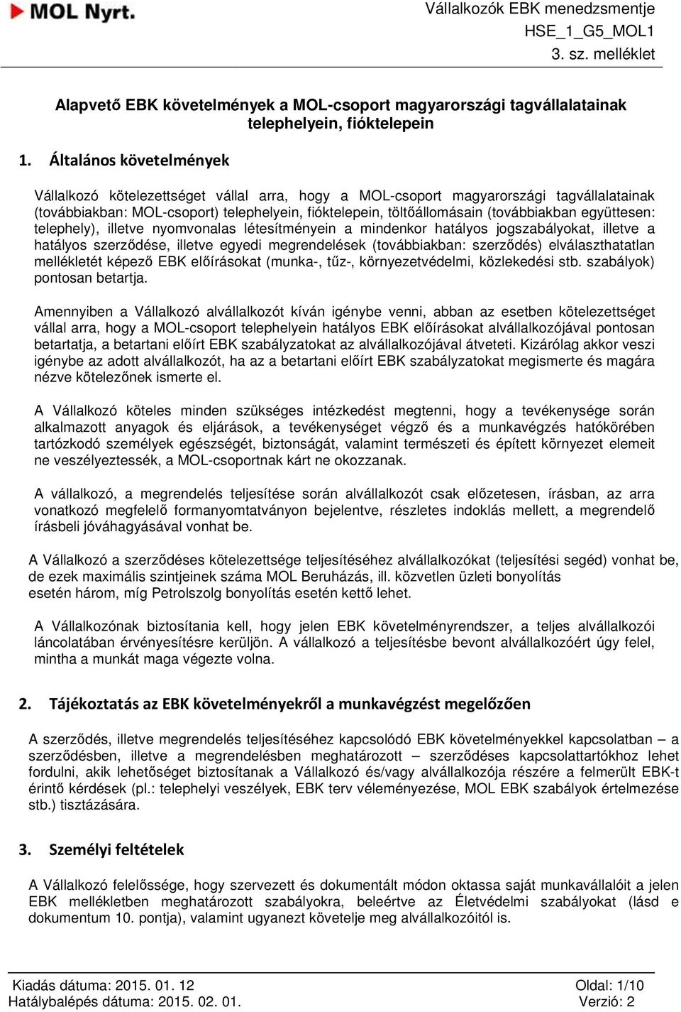 együttesen: telephely), illetve nyomvonalas létesítményein a mindenkor hatályos jogszabályokat, illetve a hatályos szerződése, illetve egyedi megrendelések (továbbiakban: szerződés) elválaszthatatlan