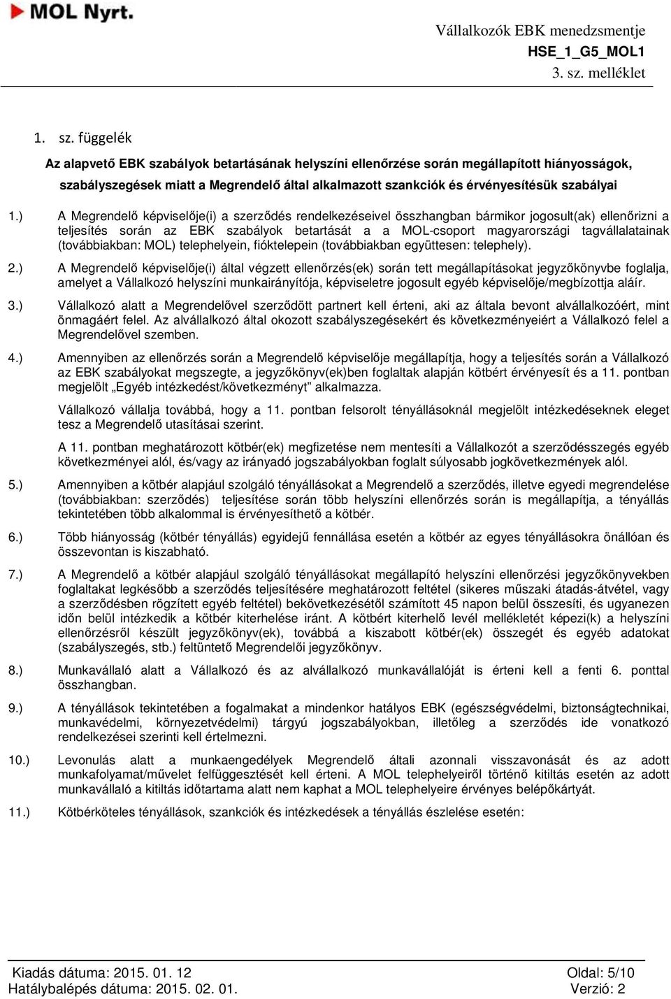 ) A Megrendelő képviselője(i) a szerződés rendelkezéseivel összhangban bármikor jogosult(ak) ellenőrizni a teljesítés során az EBK szabályok betartását a a MOL-csoport magyarországi tagvállalatainak