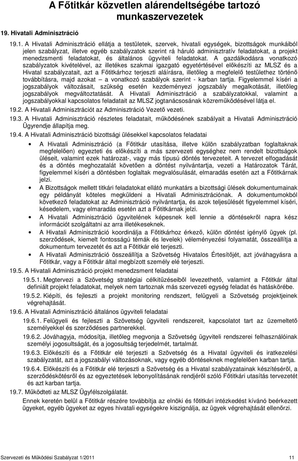 A gazdálkodásra vonatkozó szabályzatok kivételével, az illetékes szakmai igazgató egyetértésével előkészíti az MLSZ és a Hivatal szabályzatait, azt a Főtitkárhoz terjeszti aláírásra, illetőleg a