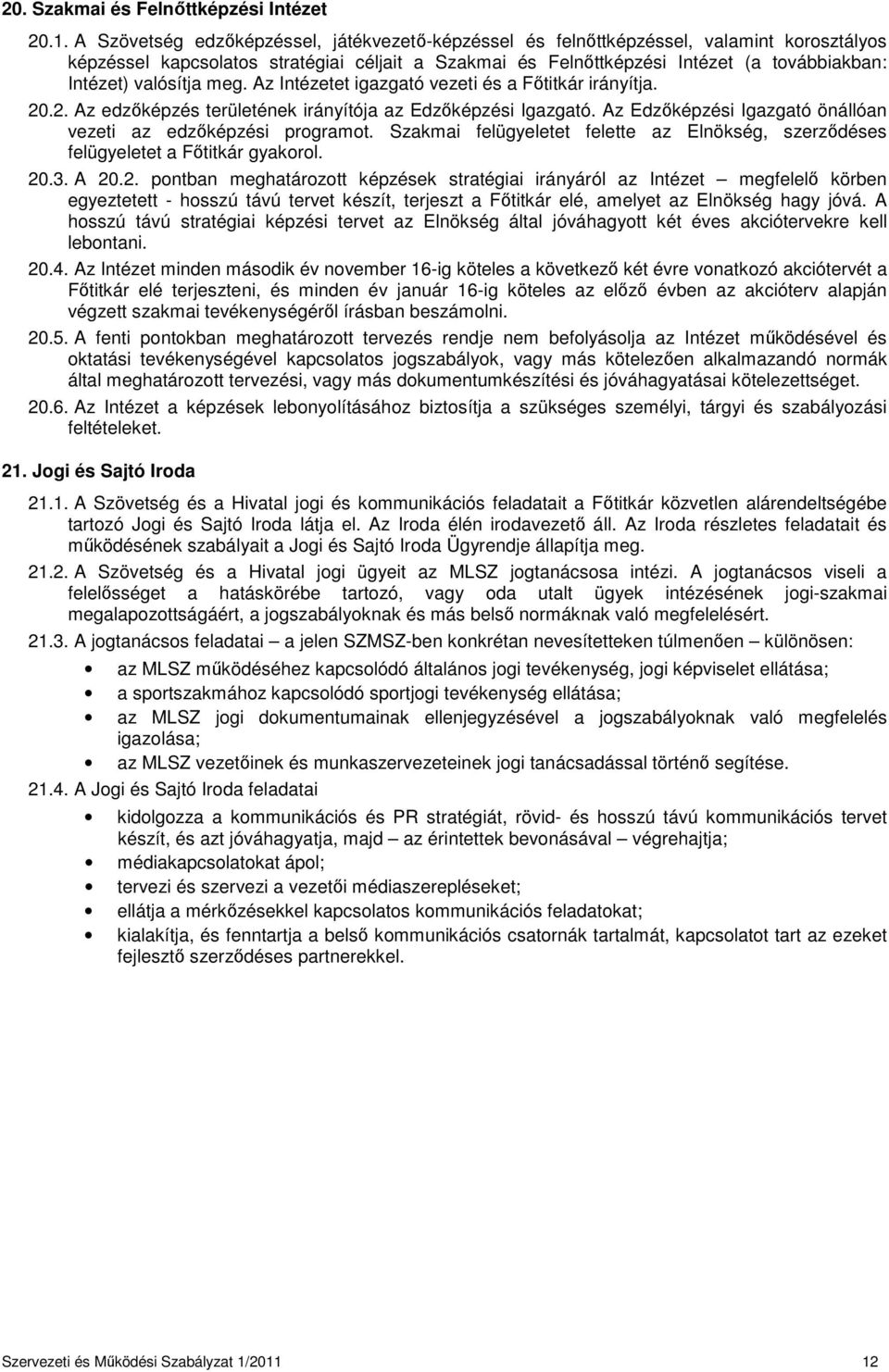 valósítja meg. Az Intézetet igazgató vezeti és a Főtitkár irányítja. 20.2. Az edzőképzés területének irányítója az Edzőképzési Igazgató.