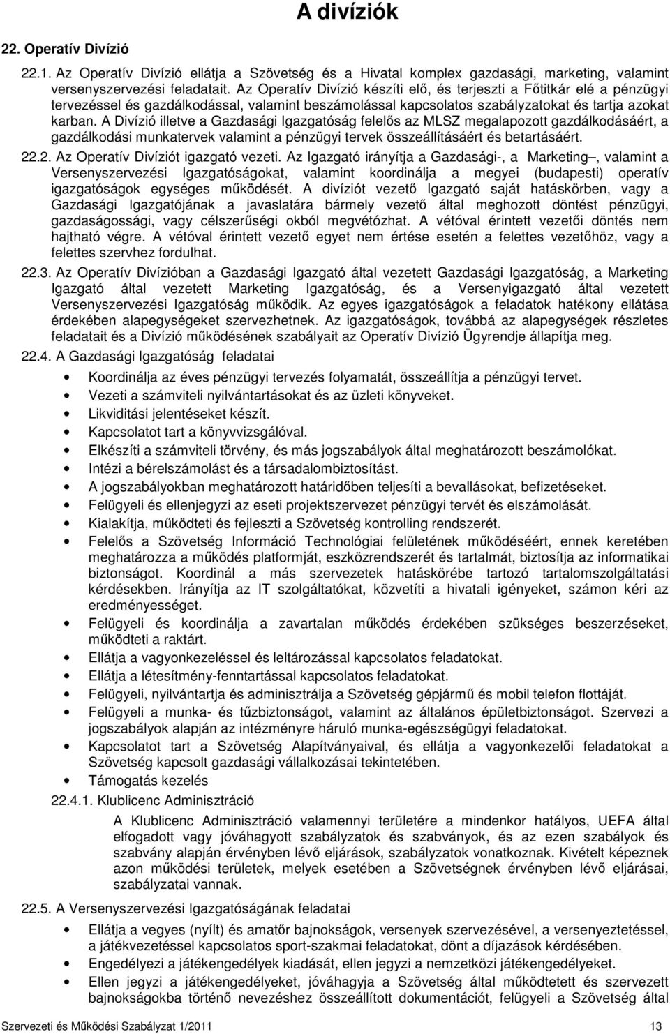 A Divízió illetve a Gazdasági Igazgatóság felelős az MLSZ megalapozott gazdálkodásáért, a gazdálkodási munkatervek valamint a pénzügyi tervek összeállításáért és betartásáért. 22