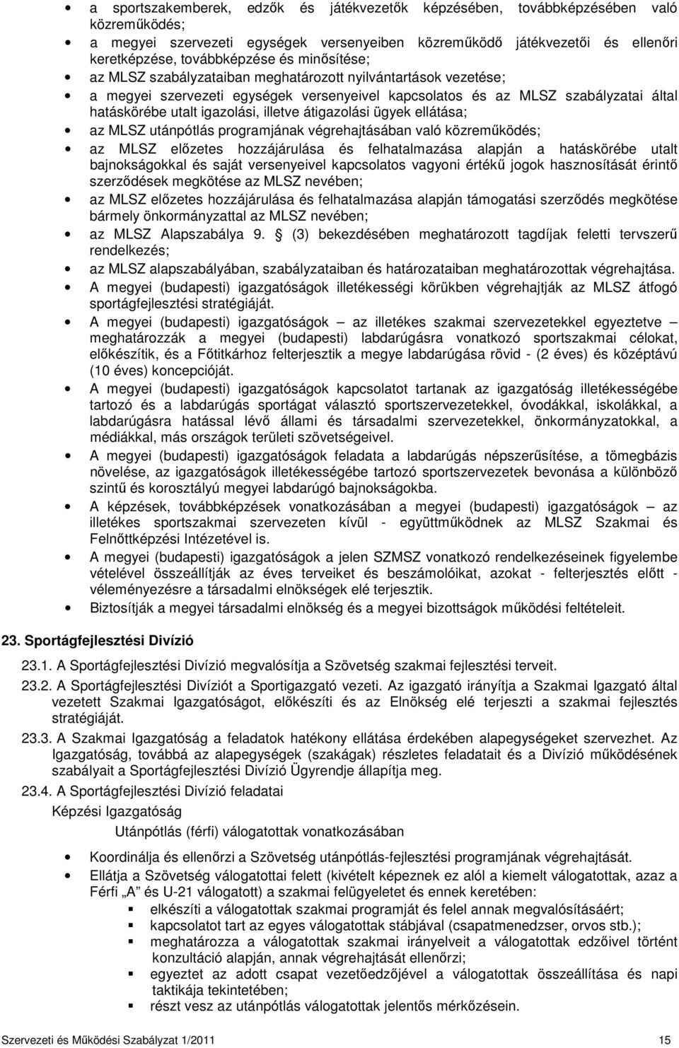 átigazolási ügyek ellátása; az MLSZ utánpótlás programjának végrehajtásában való közreműködés; az MLSZ előzetes hozzájárulása és felhatalmazása alapján a hatáskörébe utalt bajnokságokkal és saját