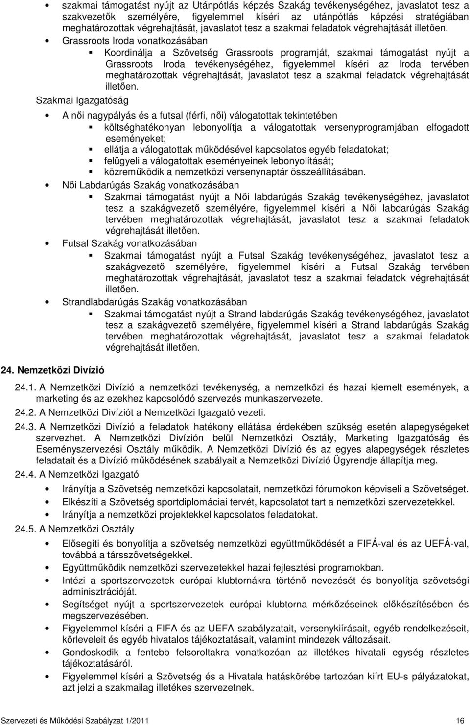 Grassroots Iroda vonatkozásában Koordinálja a Szövetség Grassroots programját, szakmai támogatást nyújt a Grassroots Iroda tevékenységéhez, figyelemmel kíséri az Iroda tervében meghatározottak