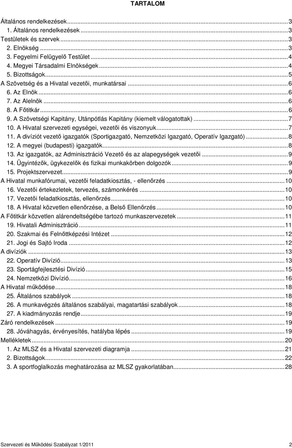 A Hivatal szervezeti egységei, vezetői és viszonyuk...7 11. A divíziót vezető igazgatók (Sportigazgató, Nemzetközi Igazgató, Operatív Igazgató)...8 12. A megyei (budapesti) igazgatók...8 13.