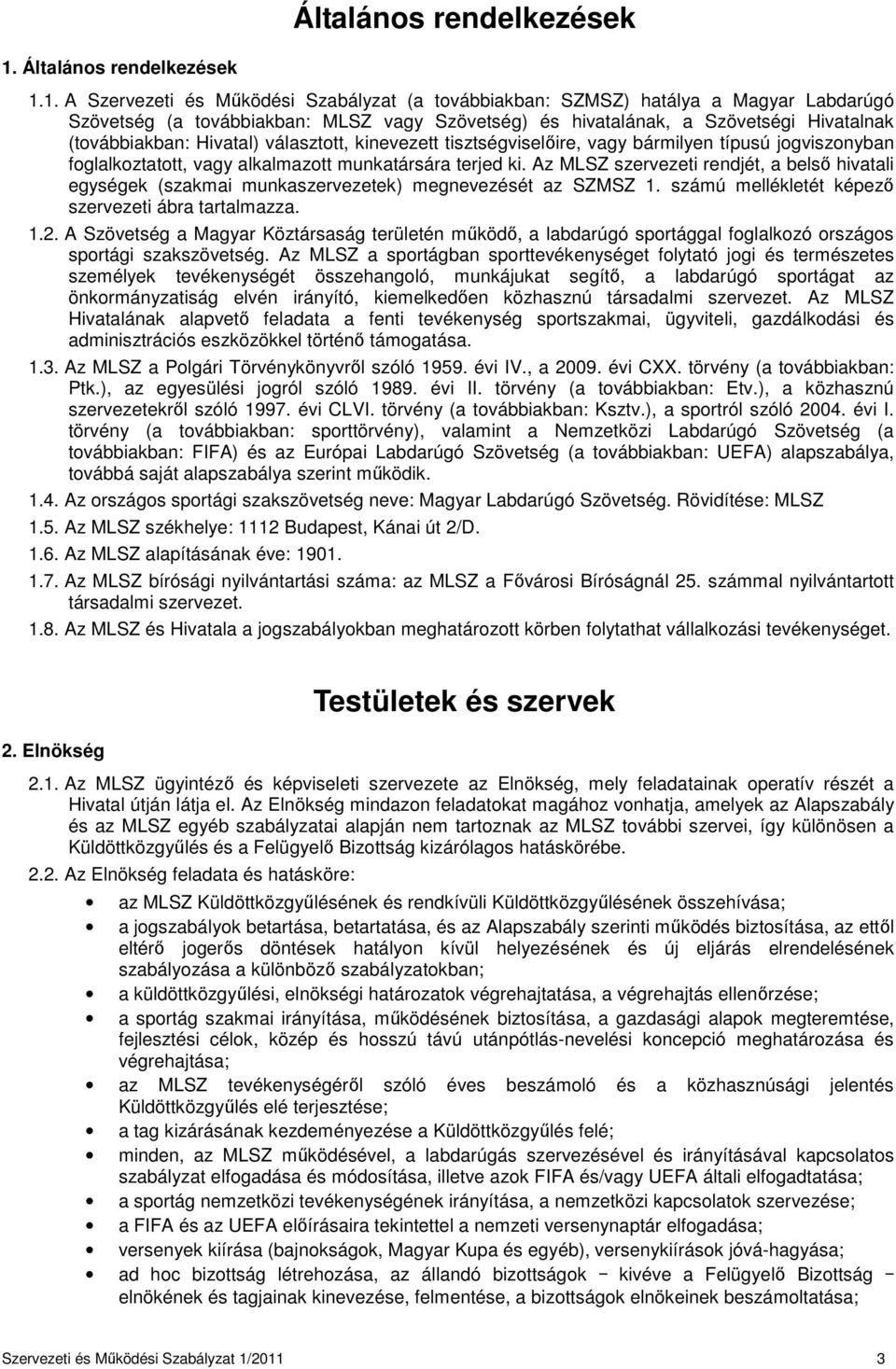 Hivatal) választott, kinevezett tisztségviselőire, vagy bármilyen típusú jogviszonyban foglalkoztatott, vagy alkalmazott munkatársára terjed ki.