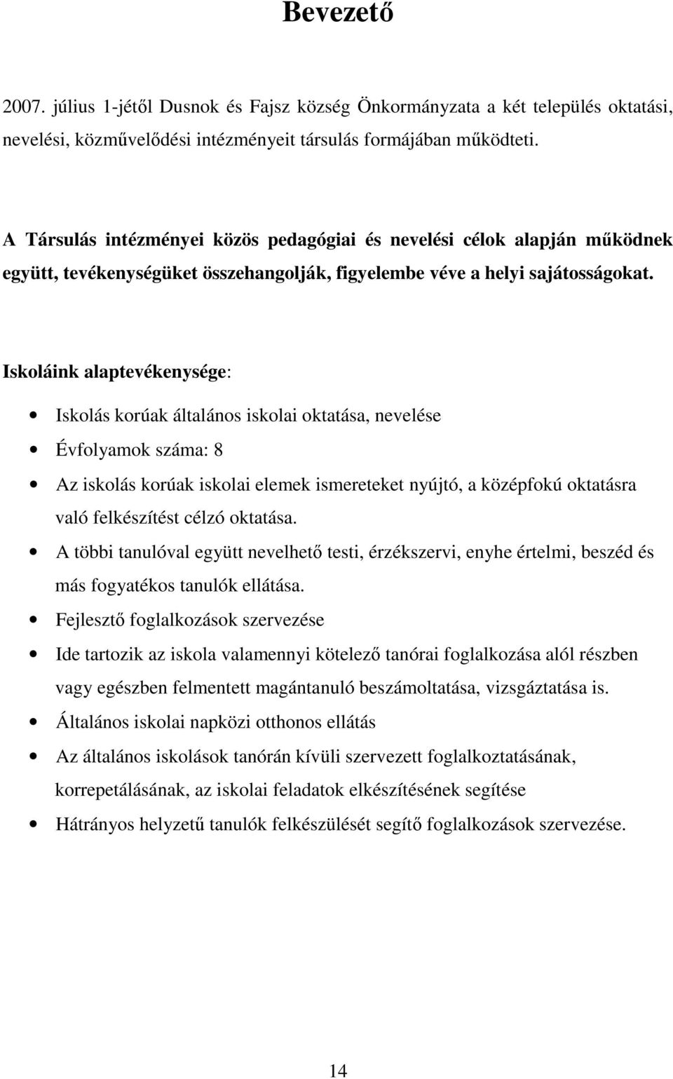 Iskoláink alaptevékenysége: Iskolás korúak általános iskolai oktatása, nevelése Évfolyamok száma: 8 Az iskolás korúak iskolai elemek ismereteket nyújtó, a középfokú oktatásra való felkészítést célzó